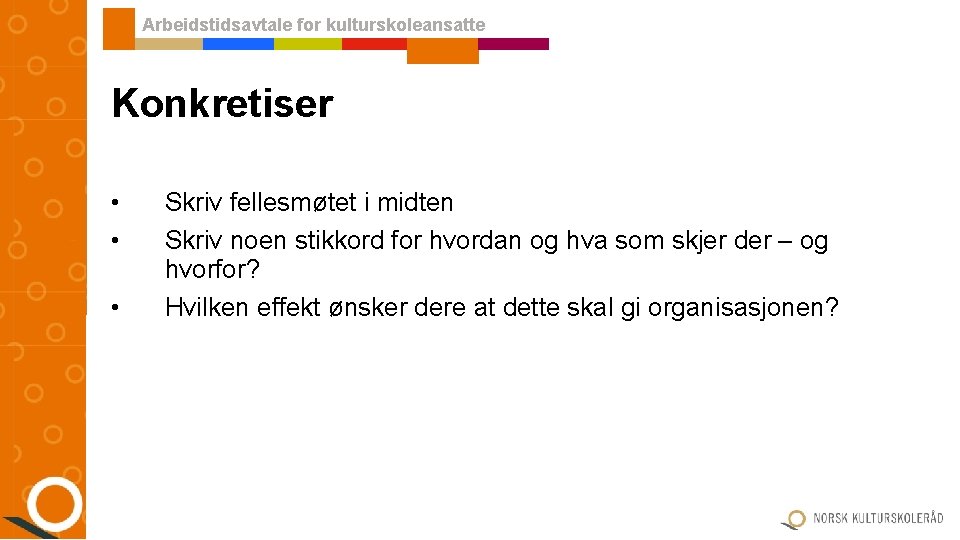 Arbeidstidsavtale for kulturskoleansatte Konkretiser • • • Skriv fellesmøtet i midten Skriv noen stikkord Arbeidstidsavtale for kulturskoleansatte Konkretiser • • • Skriv fellesmøtet i midten Skriv noen stikkord