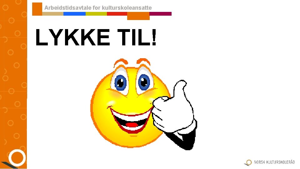 Arbeidstidsavtale for kulturskoleansatte LYKKE TIL! Arbeidstidsavtale for kulturskoleansatte LYKKE TIL!
