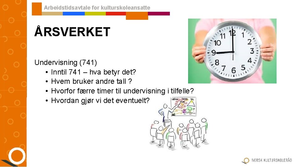 Arbeidstidsavtale for kulturskoleansatte ÅRSVERKET Undervisning (741) • Inntil 741 – hva betyr det? • Arbeidstidsavtale for kulturskoleansatte ÅRSVERKET Undervisning (741) • Inntil 741 – hva betyr det? •
