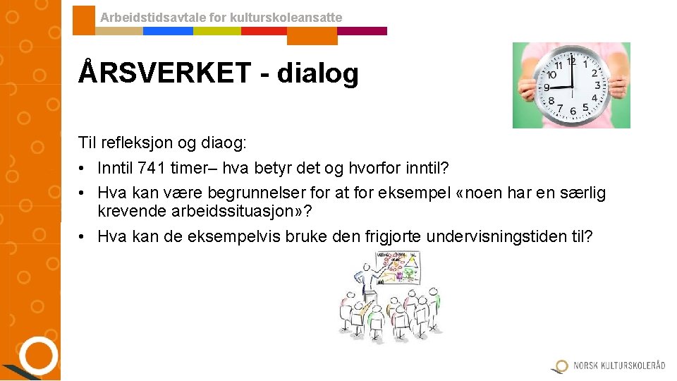 Arbeidstidsavtale for kulturskoleansatte ÅRSVERKET - dialog Til refleksjon og diaog: • Inntil 741 timer– Arbeidstidsavtale for kulturskoleansatte ÅRSVERKET - dialog Til refleksjon og diaog: • Inntil 741 timer–