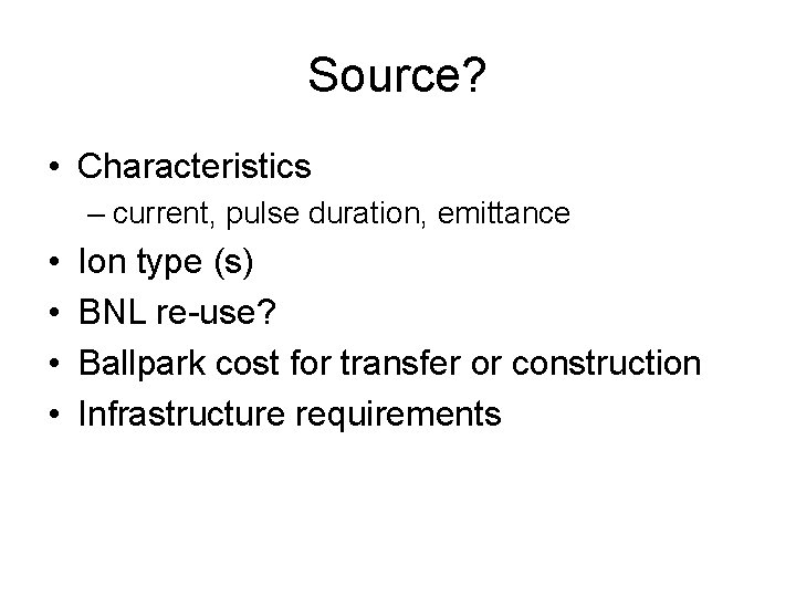 Source? • Characteristics – current, pulse duration, emittance • • Ion type (s) BNL