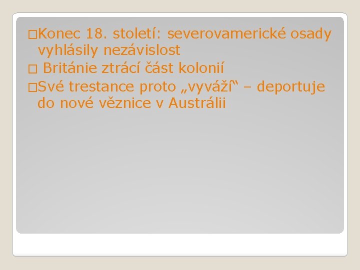 �Konec 18. století: severovamerické osady vyhlásily nezávislost � Británie ztrácí část kolonií �Své trestance �Konec 18. století: severovamerické osady vyhlásily nezávislost � Británie ztrácí část kolonií �Své trestance