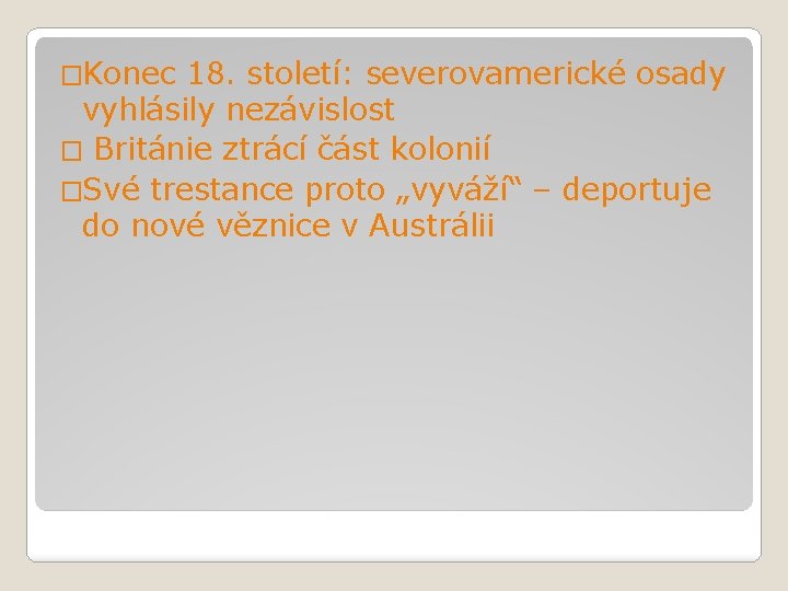 �Konec 18. století: severovamerické osady vyhlásily nezávislost � Británie ztrácí část kolonií �Své trestance