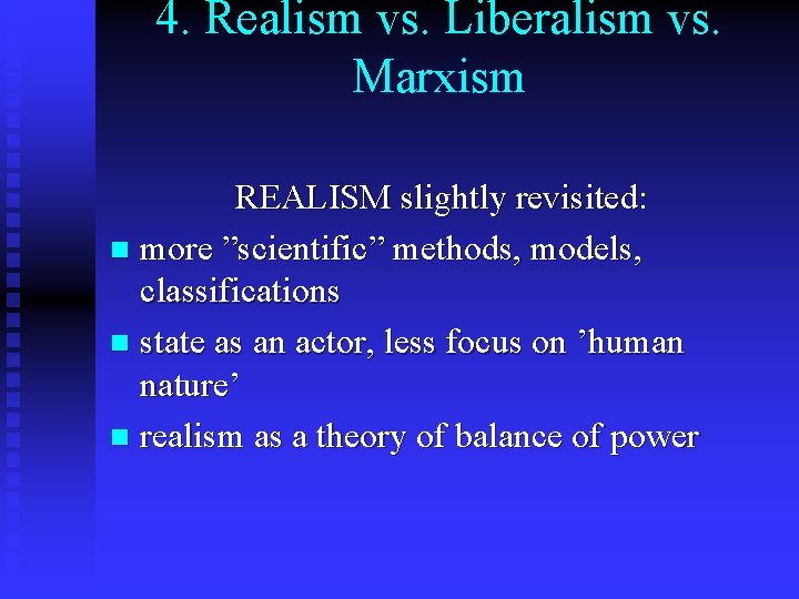 4. Realism vs. Liberalism vs. Marxism REALISM slightly revisited: n more ”scientific” methods, models,