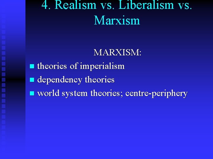 4. Realism vs. Liberalism vs. Marxism MARXISM: n theories of imperialism n dependency theories