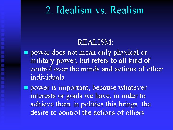 2. Idealism vs. Realism REALISM: n power does not mean only physical or military