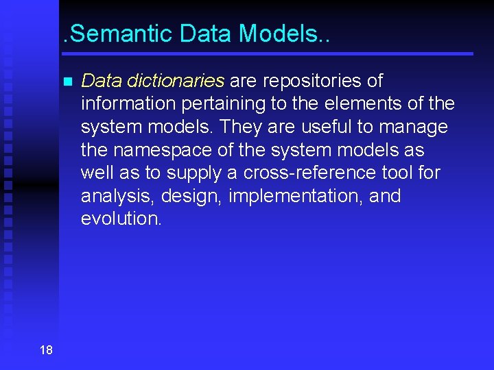 . Semantic Data Models. . n 18 Data dictionaries are repositories of information pertaining