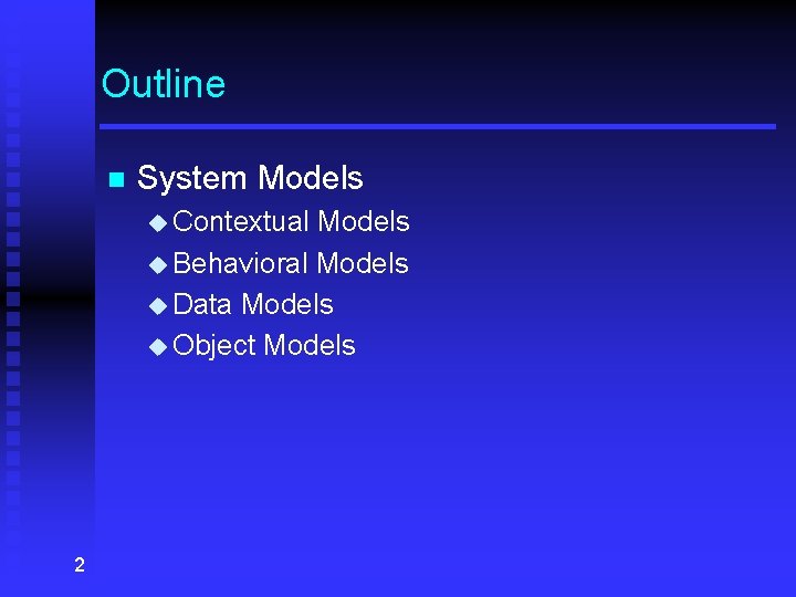 Outline n System Models u Contextual Models u Behavioral Models u Data Models u