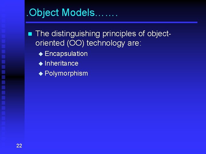 . Object Models……. n The distinguishing principles of objectoriented (OO) technology are: u Encapsulation