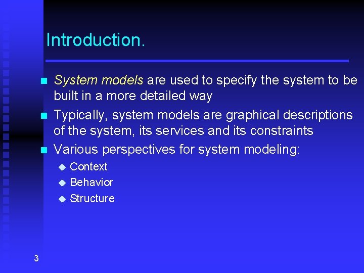 Introduction. n n n System models are used to specify the system to be
