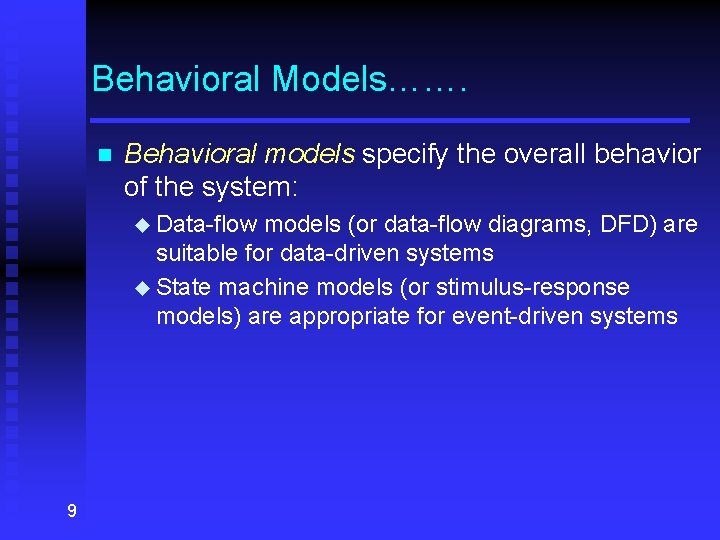 Behavioral Models……. n Behavioral models specify the overall behavior of the system: u Data-flow