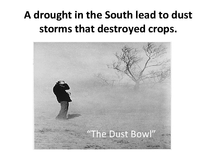 A drought in the South lead to dust storms that destroyed crops. “The Dust