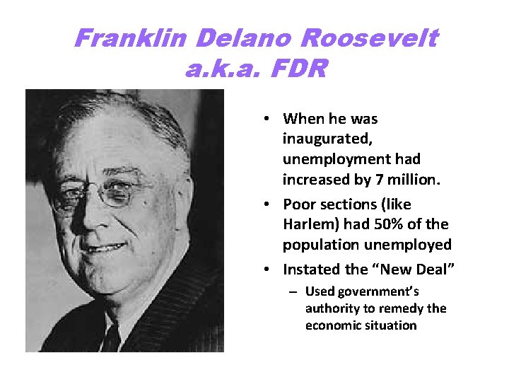 Franklin Delano Roosevelt a. k. a. FDR • When he was inaugurated, unemployment had