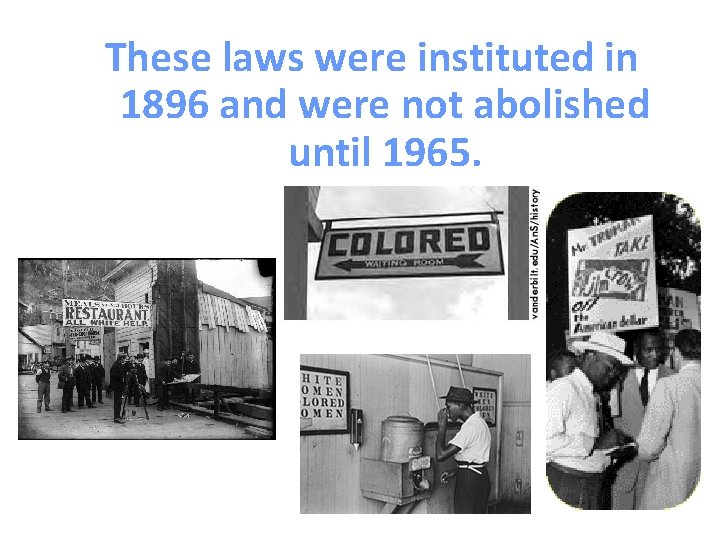 These laws were instituted in 1896 and were not abolished until 1965. 