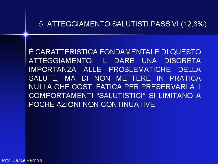 5. ATTEGGIAMENTO SALUTISTI PASSIVI (12, 8%) È CARATTERISTICA FONDAMENTALE DI QUESTO ATTEGGIAMENTO, IL DARE 5. ATTEGGIAMENTO SALUTISTI PASSIVI (12, 8%) È CARATTERISTICA FONDAMENTALE DI QUESTO ATTEGGIAMENTO, IL DARE