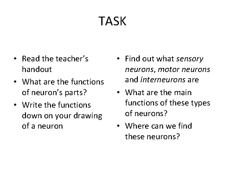 TASK • Read the teacher’s handout • What are the functions of neuron’s parts?