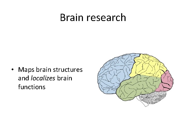 Brain research • Maps brain structures and localizes brain functions 