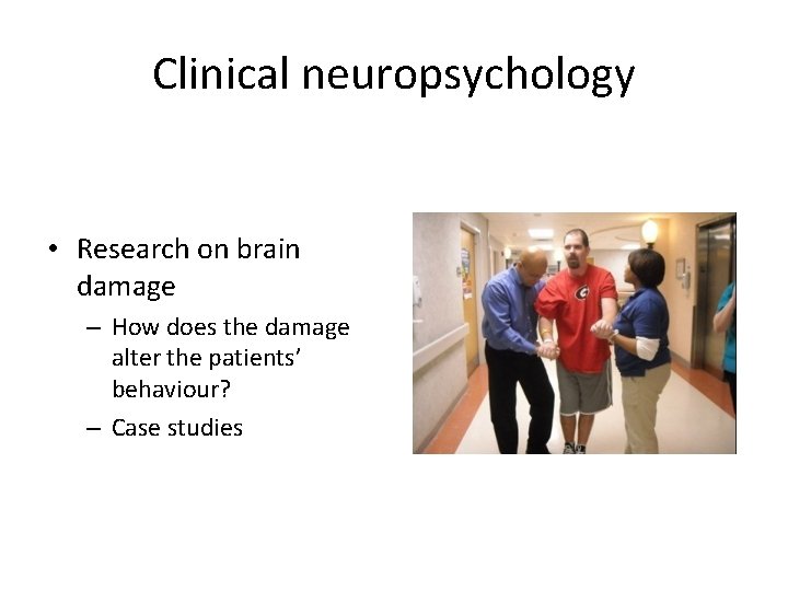 Clinical neuropsychology • Research on brain damage – How does the damage alter the