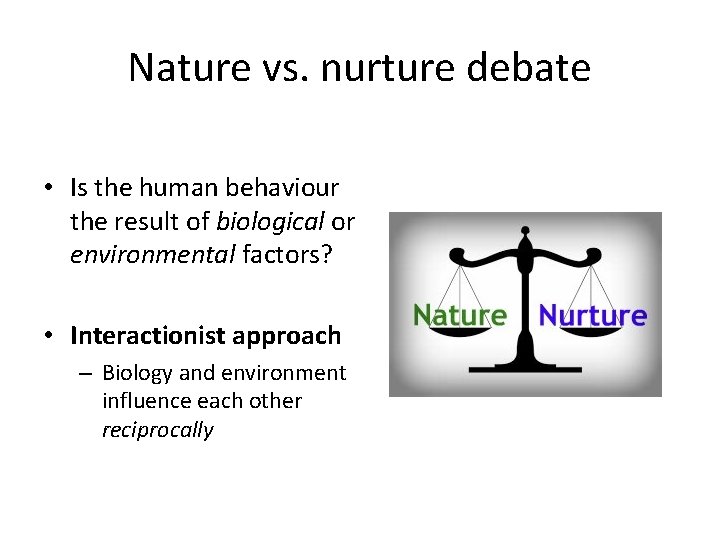 Nature vs. nurture debate • Is the human behaviour the result of biological or