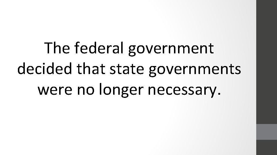 The federal government decided that state governments were no longer necessary. 