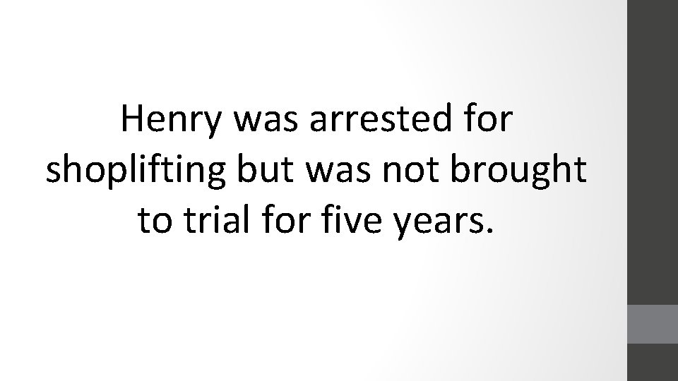 Henry was arrested for shoplifting but was not brought to trial for five years.