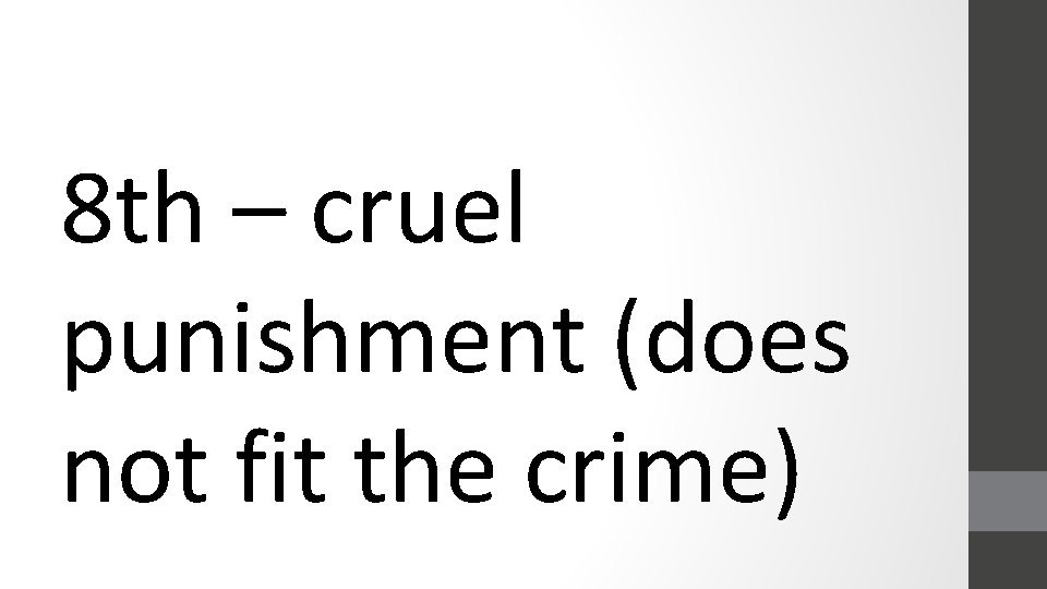 8 th – cruel punishment (does not fit the crime) 