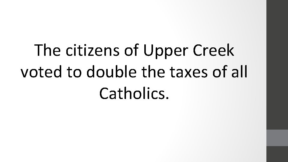 The citizens of Upper Creek voted to double the taxes of all Catholics. 