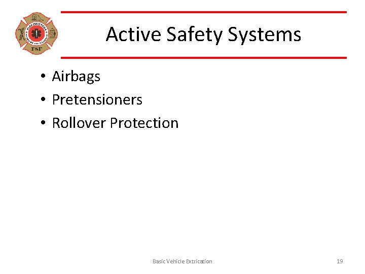 Active Safety Systems • Airbags • Pretensioners • Rollover Protection Basic Vehicle Extrication 19