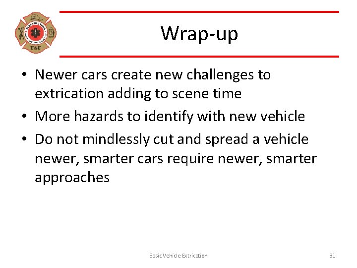 Wrap-up • Newer cars create new challenges to extrication adding to scene time •