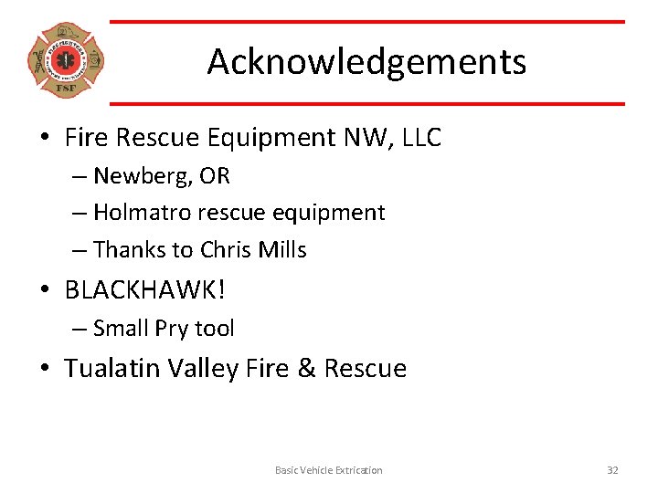 Acknowledgements • Fire Rescue Equipment NW, LLC – Newberg, OR – Holmatro rescue equipment