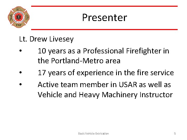 Presenter Lt. Drew Livesey • 10 years as a Professional Firefighter in the Portland-Metro