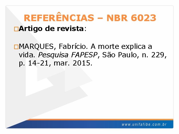 REFERÊNCIAS – NBR 6023 �Artigo de revista: �MARQUES, Fabrício. A morte explica a vida.