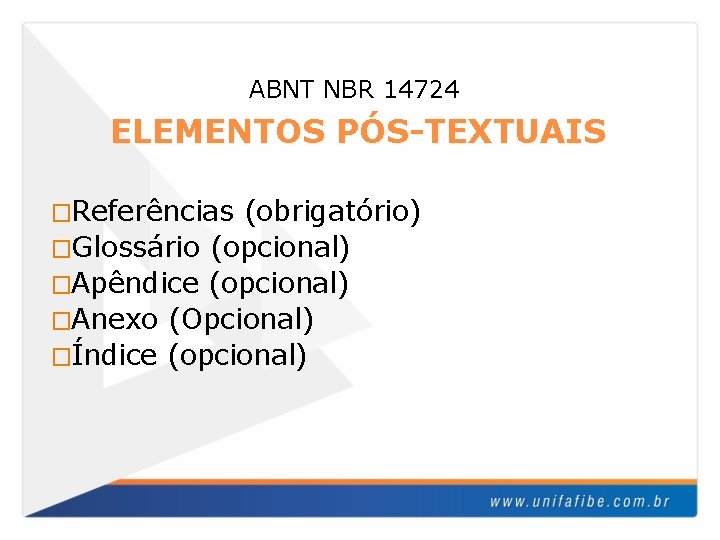 ABNT NBR 14724 ELEMENTOS PÓS-TEXTUAIS �Referências (obrigatório) �Glossário (opcional) �Apêndice (opcional) �Anexo (Opcional) �Índice