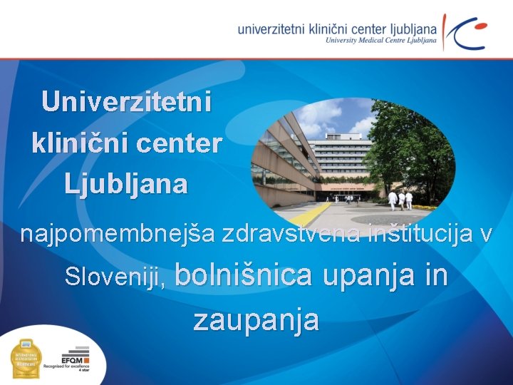 Univerzitetni klinični center Ljubljana najpomembnejša zdravstvena inštitucija v Sloveniji, bolnišnica upanja in zaupanja 