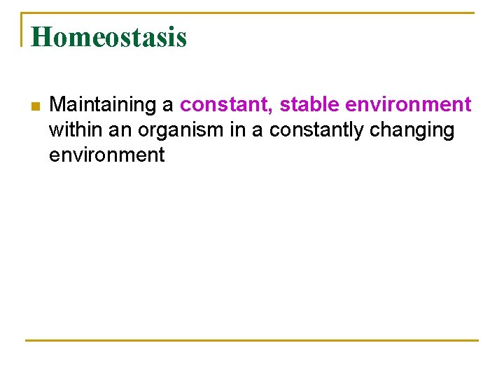 Homeostasis n Maintaining a constant, stable environment within an organism in a constantly changing
