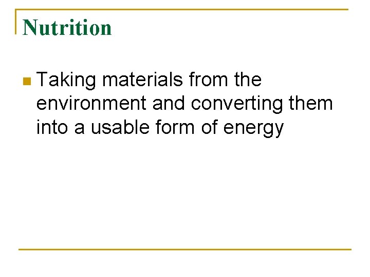 Nutrition n Taking materials from the environment and converting them into a usable form