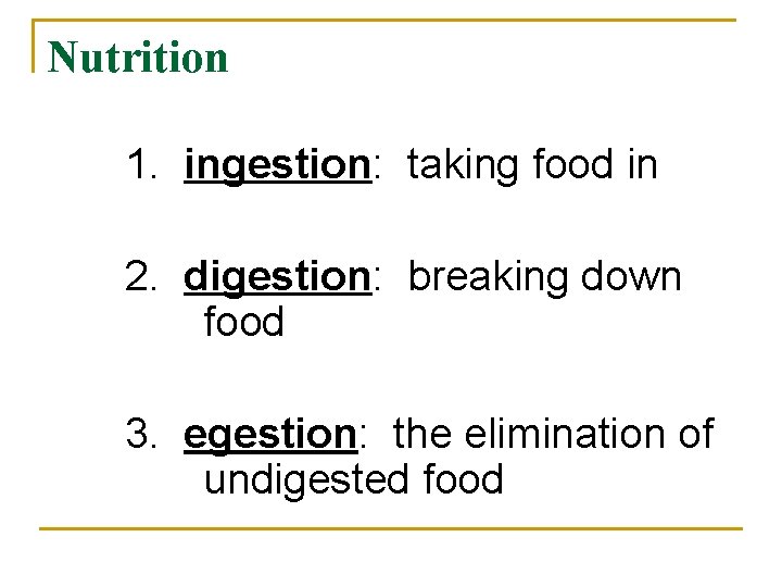 Nutrition 1. ingestion: taking food in 2. digestion: breaking down food 3. egestion: the