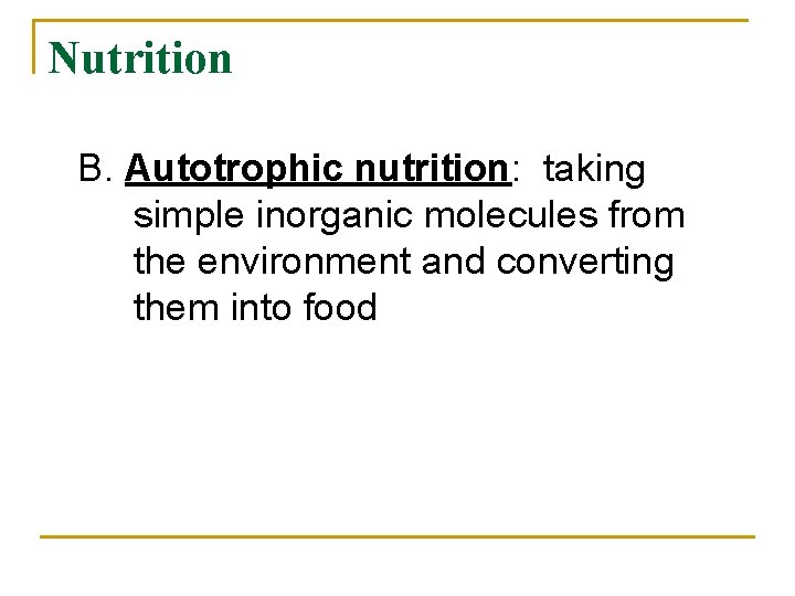 Nutrition B. Autotrophic nutrition: taking simple inorganic molecules from the environment and converting them