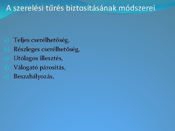 A szerelési tűrés biztosításának módszerei a) b) c) d) e) Teljes cserélhetőség, Részleges cserélhetőség, A szerelési tűrés biztosításának módszerei a) b) c) d) e) Teljes cserélhetőség, Részleges cserélhetőség,