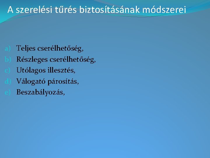 A szerelési tűrés biztosításának módszerei a) b) c) d) e) Teljes cserélhetőség, Részleges cserélhetőség,