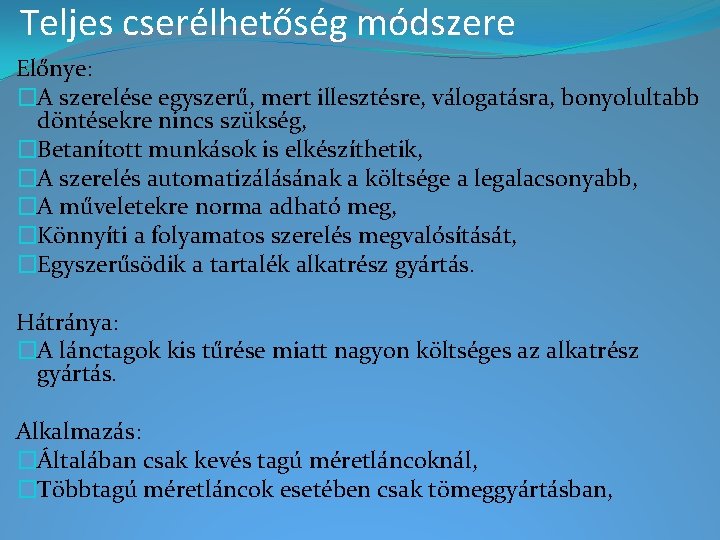 Teljes cserélhetőség módszere Előnye: �A szerelése egyszerű, mert illesztésre, válogatásra, bonyolultabb döntésekre nincs szükség, Teljes cserélhetőség módszere Előnye: �A szerelése egyszerű, mert illesztésre, válogatásra, bonyolultabb döntésekre nincs szükség,