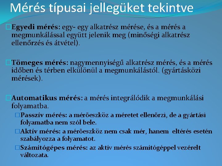 Mérés típusai jellegüket tekintve �Egyedi mérés: egy- egy alkatrész mérése, és a mérés a Mérés típusai jellegüket tekintve �Egyedi mérés: egy- egy alkatrész mérése, és a mérés a