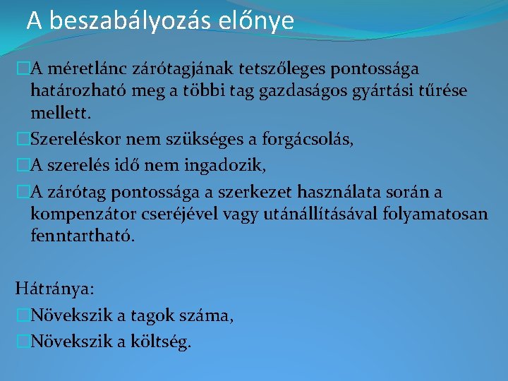 A beszabályozás előnye �A méretlánc zárótagjának tetszőleges pontossága határozható meg a többi tag gazdaságos