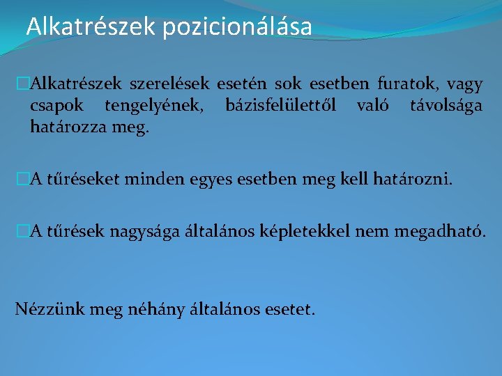 Alkatrészek pozicionálása �Alkatrészek szerelések esetén sok esetben furatok, vagy csapok tengelyének, bázisfelülettől való távolsága