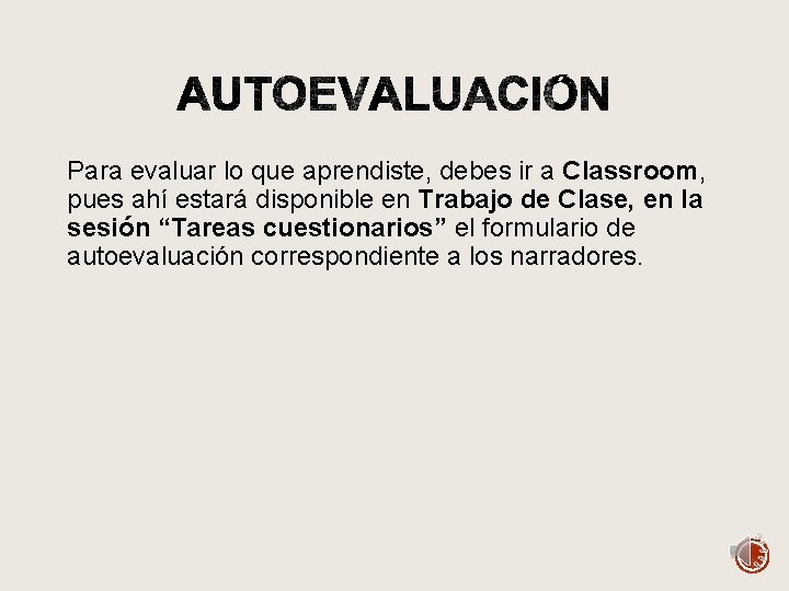 Para evaluar lo que aprendiste, debes ir a Classroom, pues ahí estará disponible en