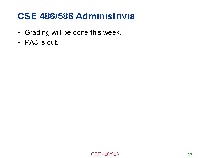 CSE 486/586 Administrivia • Grading will be done this week. • PA 3 is