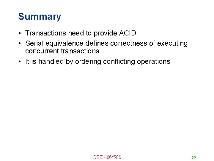 Summary • Transactions need to provide ACID • Serial equivalence defines correctness of executing