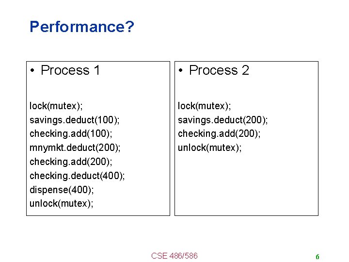 Performance? • Process 1 • Process 2 lock(mutex); savings. deduct(100); checking. add(100); mnymkt. deduct(200);