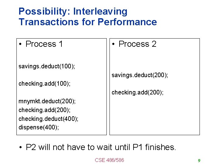Possibility: Interleaving Transactions for Performance • Process 1 • Process 2 savings. deduct(100); savings.