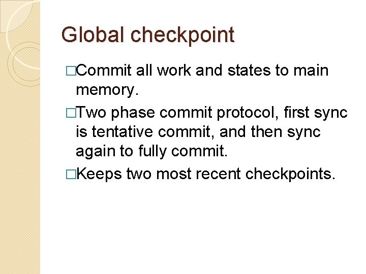 Global checkpoint �Commit all work and states to main memory. �Two phase commit protocol,